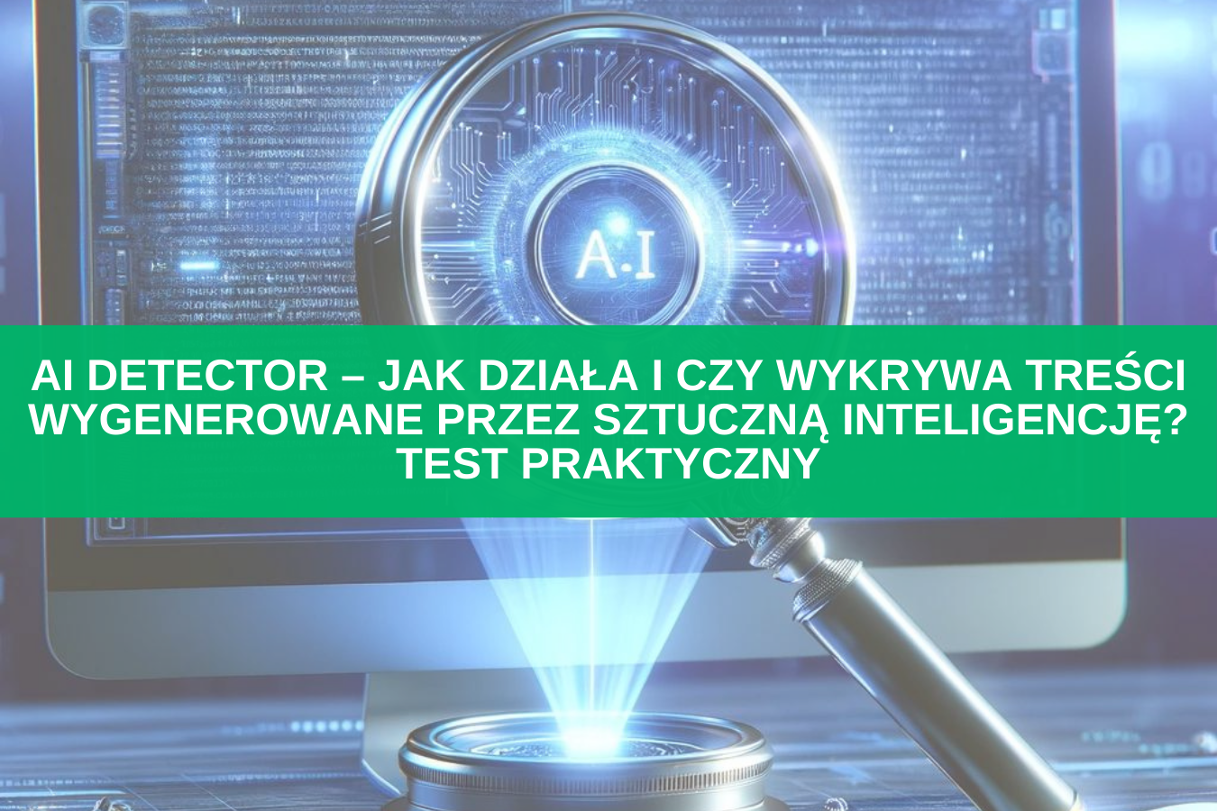AI detector – jak działa i czy wykrywa treści sztucznej inteligencji ...