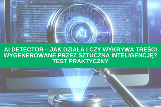 AI detector – jak działa i czy wykrywa treści wygenerowane przez sztuczną inteligencję? Test praktyczny