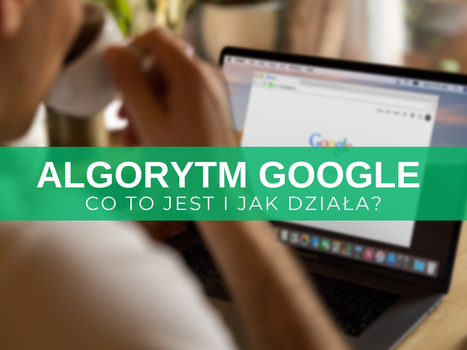 Algorytm Google – co to jest i jak działa? Kompletny przewodnik po najważniejszych aktualizacjach i algorytmach wyszukiwarki