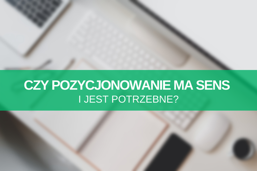 Czy pozycjonowanie stron ma sens i jest potrzebne?