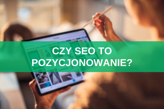 Czy SEO to pozycjonowanie? Czym się różni pozycjonowanie stron od SEO?