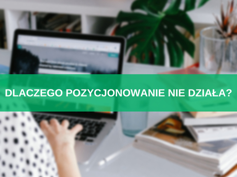 Dlaczego pozycjonowanie nie działa? 21 błędów SEO