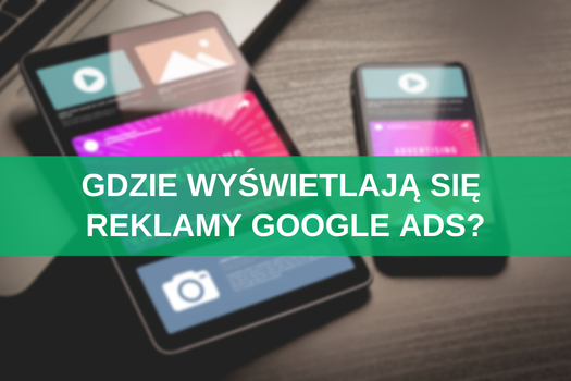 Gdzie wyświetlają się reklamy Google Ads?