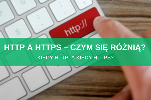 Protokół HTTP a HTTPS – czym się różnią, kiedy stosować?