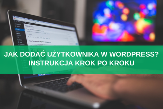 Jak dodać użytkownika w WordPress? Instrukcja krok po kroku