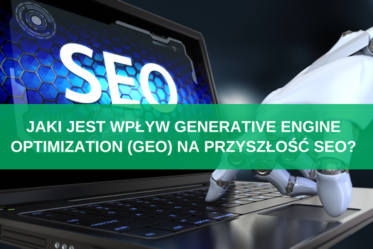 Jaki jest wpływ Generative Engine Optimization (GEO) na przyszłość SEO?