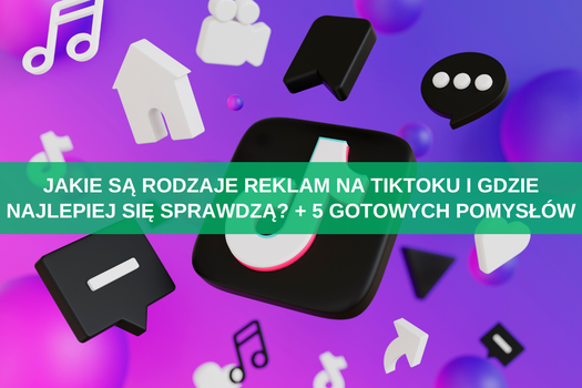 Jakie są rodzaje reklam na TikToku i gdzie najlepiej się sprawdzą? + 5 gotowych pomysłów