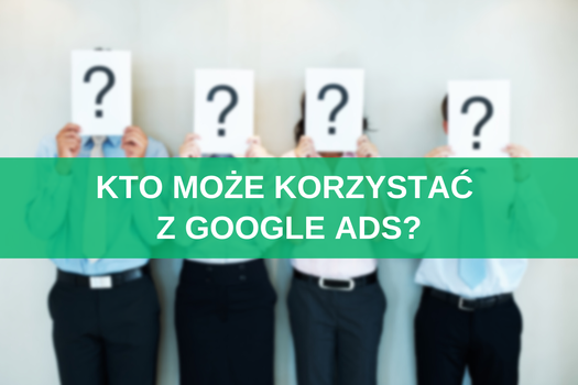 Kto może korzystać z Google Ads?