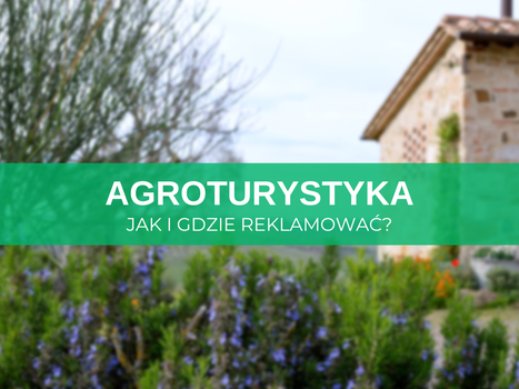 Reklama agroturystyki w internecie – jak i gdzie reklamować? Skuteczne sposoby