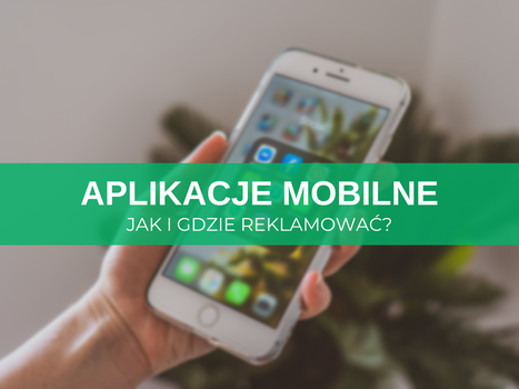 Reklama aplikacji mobilnych w internecie – jak i gdzie reklamować? Skuteczne sposoby