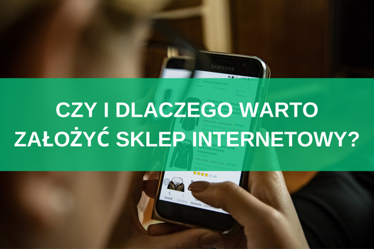 Czy i dlaczego warto założyć sklep internetowy? Zalety e-commerce